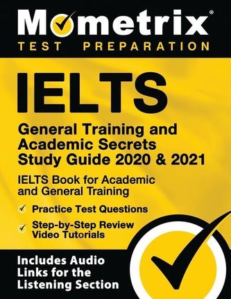 Ielts General Training and Academic Secrets Study Guide 2020 and 2021 - Ielts Book for Academic and General Training, Practice T
