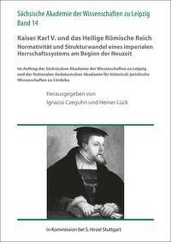 Kaiser Karl V. und das Heilige Römische Reich. Normativität und Strukturwandel eines imperialen Herrschaftssystems am Beginn der