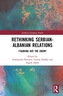 Rethinking Serbian-Albanian Relations