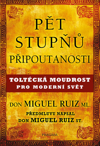 Pět stupňů připoutanosti. Toltécká moudrost pro moderní svět