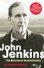 John Jenkins - The Reluctant Revolutionary? - Authorised Biography of the Mastermind Behind the Sixties Welsh Bombing Ca