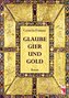 Glaube, Gier und Gold