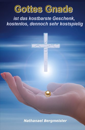Gottes Gnade ist das kostbarste Geschenk, kostenlos, jedoch sehr kostspielig