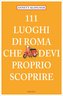 111 Luoghi di Roma che devi proprio scoprire