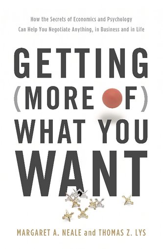Getting (More Of) What You Want: How the Secrets of Economics and Psychology Can Help You Negotiate Anything, in Business and in