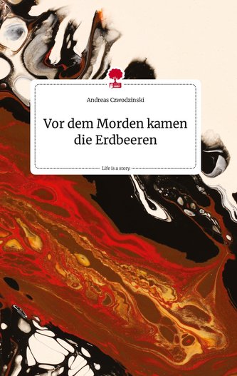 Vor dem Morden kamen die Erdbeeren. Life is a Story - story.one