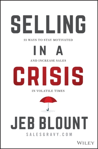 Selling in a Crisis - 55 Ways to Stay Motivated and Increase Sales in Volatile Times