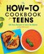 The How-To Cookbook for Teens: 100 Easy Recipes to Learn the Basics