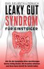 Leaky Gut Syndrom für Einsteiger - Das Selbsthilfebuch: Wie Sie die Symptome eines durchlässigen Darms richtig deuten, die Ursac