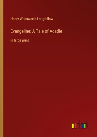Evangeline; A Tale of Acadie