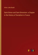Saint-Simon and Sant-Simonism: a Chapter in the History of Socialism in France