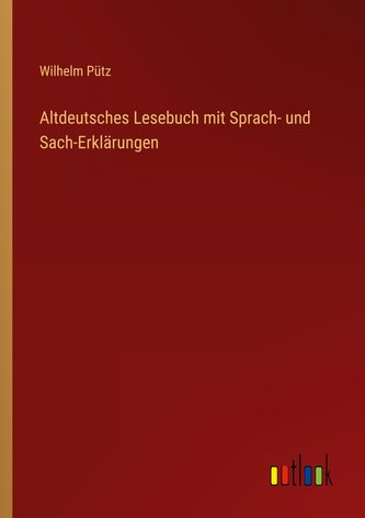 Altdeutsches Lesebuch mit Sprach- und Sach-Erklärungen