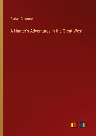 A Hunter's Adventures in the Great West
