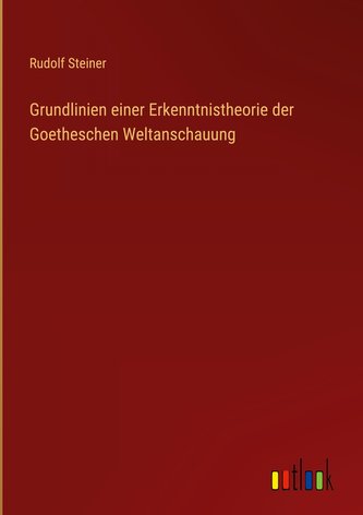 Grundlinien einer Erkenntnistheorie der Goetheschen Weltanschauung