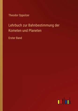 Lehrbuch zur Bahnbestimmung der Kometen und Planeten
