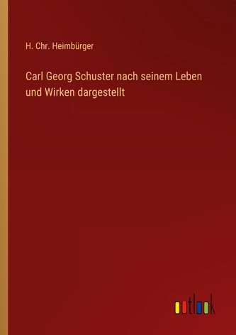 Carl Georg Schuster nach seinem Leben und Wirken dargestellt
