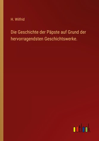 Die Geschichte der Päpste auf Grund der hervorragendsten Geschichtswerke.
