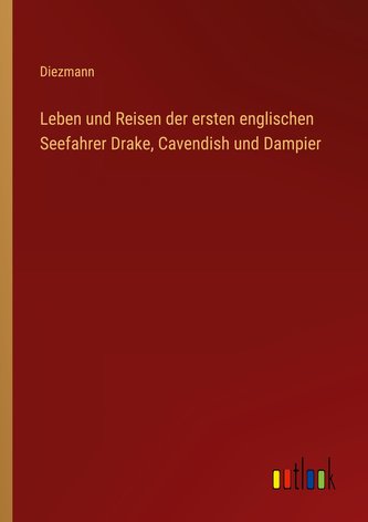 Leben und Reisen der ersten englischen Seefahrer Drake, Cavendish und Dampier