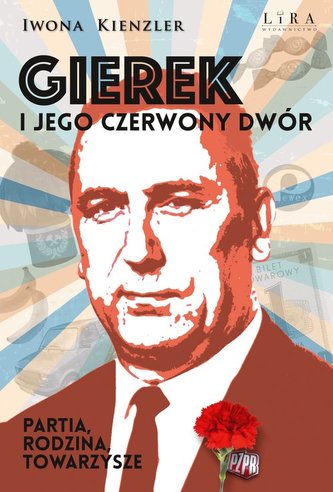 Gierek i jego czerwony dwór. Partia, rodzina, towarzysze