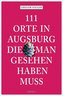 111 Orte in Augsburg, die man gesehen haben muss