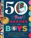 50 REAL HEROES FOR BOYS
