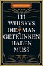 111 Whiskys, die man getrunken haben muss