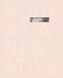 Body As a Negative