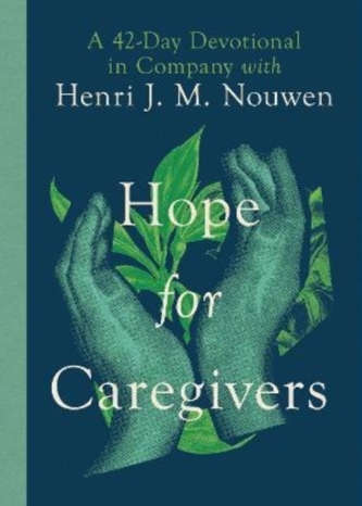 Hope for Caregivers - A 42-Day Devotional in Company with Henri J. M. Nouwen