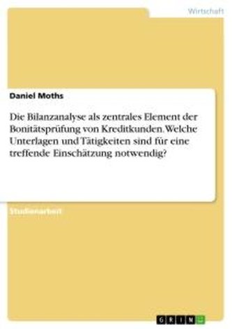 Die Bilanzanalyse als zentrales Element der Bonitätsprüfung von Kreditkunden. Welche Unterlagen und Tätigkeiten sind für eine tr
