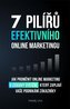 7 pilířů efektivního marketingu - Jak proměnit online marketing v ziskový systém, který zaplaví vaše podnikání zákazníky