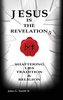 Jesus Is The Revelation: Shattering Lies, Tradition, & Religion