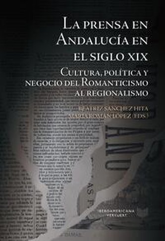 La prensa en Andalucía en el siglo XIX : cultura, política y negocio del Romanticismo al regionalismo