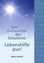 Das Geheimnis des Glaubens: Lebenshilfe pur!