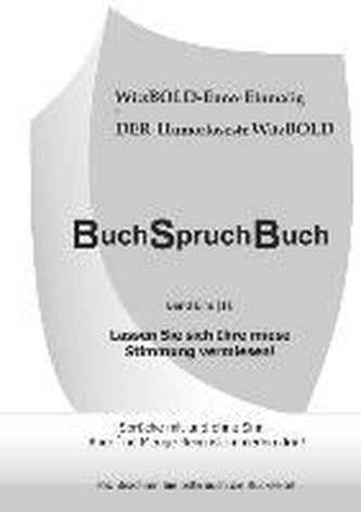 BuchSpruchBuch Band Eins (1): Lassen Sie sich Ihre miese Stimmung vermiesen!