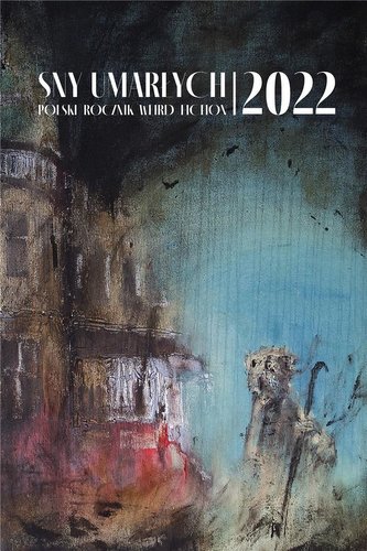 Sny umarłych 2022. Polski rocznik weird fiction Sny umarłych 2022. Polski rocznik weird fiction
