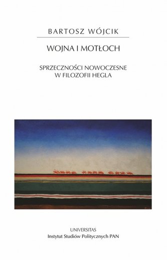 Wojna i motłoch. Sprzeczności nowoczesne w filozofii Hegla Wojna i motłoch. Sprzeczności nowoczesne w filozofii Hegla