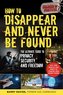 How to Disappear and Never Be Found: The Ultimate Guide to Privacy, Security, and Freedom