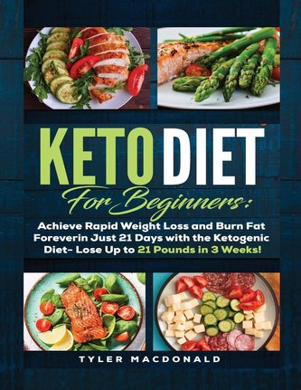 Keto Diet For Beginners Achieve Rapid Weight Loss and Burn Fat Forever in Just 21 Days with the Ketogenic Diet - Lose Up to 21 P
