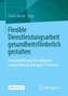 Flexible Dienstleistungsarbeit gesundheitsförderlich gestalten