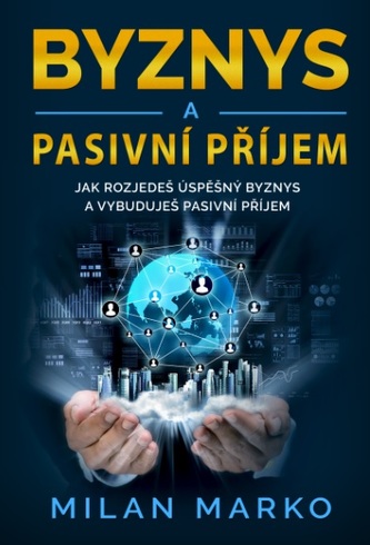 Byznys a Pasivní příjem - Jak rozjedeš úspěšný byznys a vybuduješ pasivní příjem