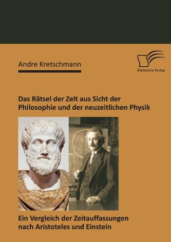 Das Rätsel der Zeit aus Sicht der Philosophie und der neuzeitlichen Physik: Ein Vergleich der Zeitauffassungen nach Aristoteles