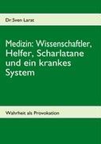 Medizin: Wissenschaftler, Helfer, Scharlatane und ein krankes System