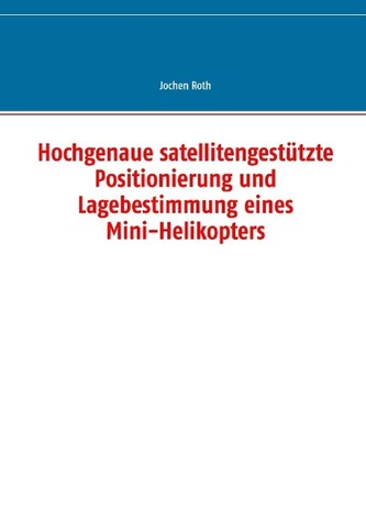 Hochgenaue satellitengestützte Positionierung und Lagebestimmung eines Mini-Helikopters