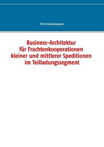 Business-Architektur für Frachtenkooperationen kleiner und mittlerer Speditionen im Teilladungssegment