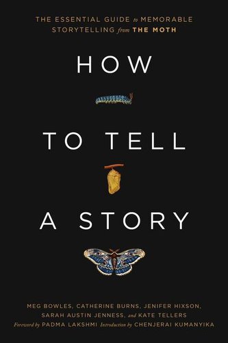 How to Tell a Story: The Essential Guide to Memorable Storytelling from the Moth