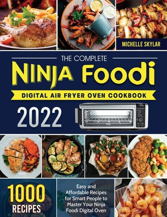The Complete Ninja Foodi Digital Air Fryer Oven Cookbook: 1000 Easy and Affordable Recipes for Smart People to Master Your Ninja