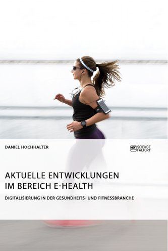 Aktuelle Entwicklungen im Bereich E-Health. Digitalisierung in der Gesundheits- und Fitnessbranche