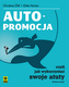 Autopromocja czyli jak wykorzystać swoje atuty wyd. 2