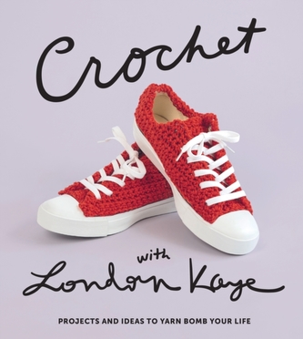 Crochet with London Kaye:Projects and Ideas to Yarn Bomb Your Lif