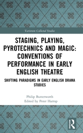 Staging, Playing, Pyrotechnics and Magic: Conventions of Performance in Early English Theatre